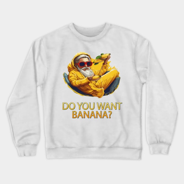 Do You Want Banana Crewneck Sweatshirt by ArtfulDesign